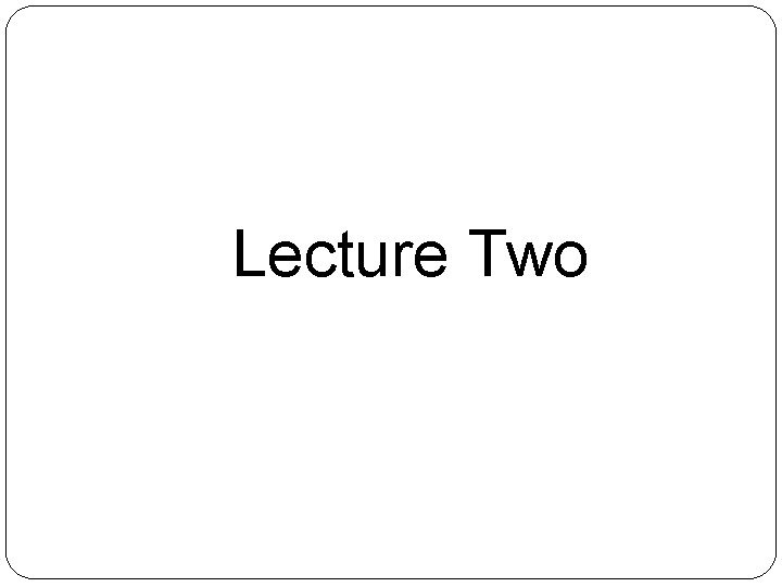 Lecture Two Lecture Two