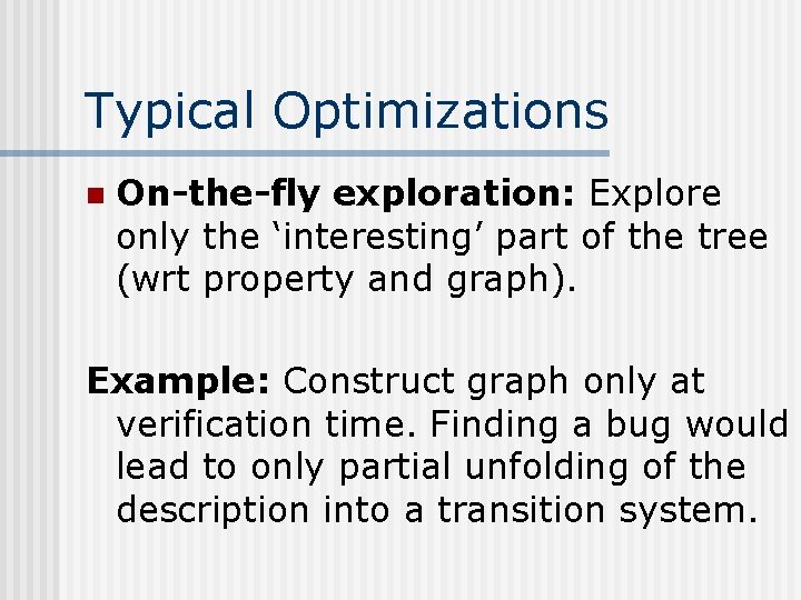 Typical Optimizations n On-the-fly exploration: Explore only the ‘interesting’ part of the tree (wrt
