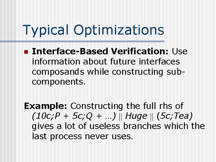 Typical Optimizations n Interface-Based Verification: Use information about future interfaces composands while constructing subcomponents.