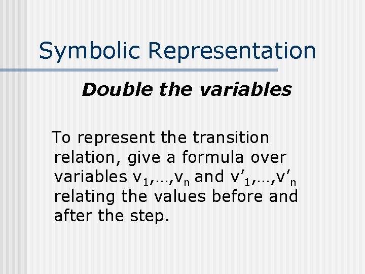 Symbolic Representation Double the variables To represent the transition relation, give a formula over