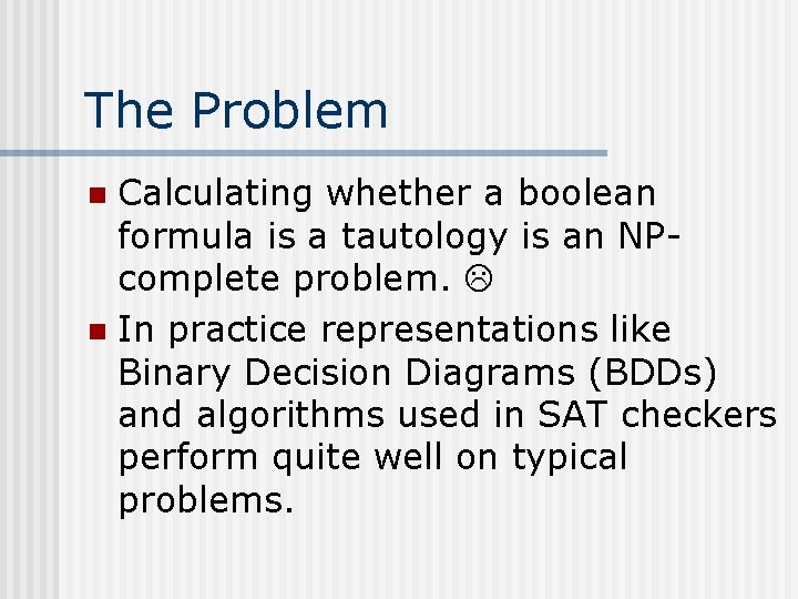 The Problem Calculating whether a boolean formula is a tautology is an NPcomplete problem.