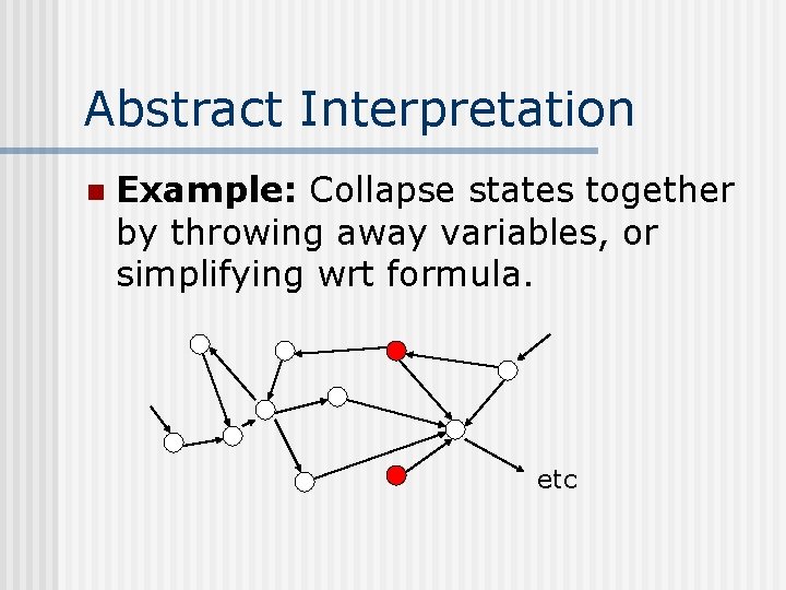 Abstract Interpretation n Example: Collapse states together by throwing away variables, or simplifying wrt