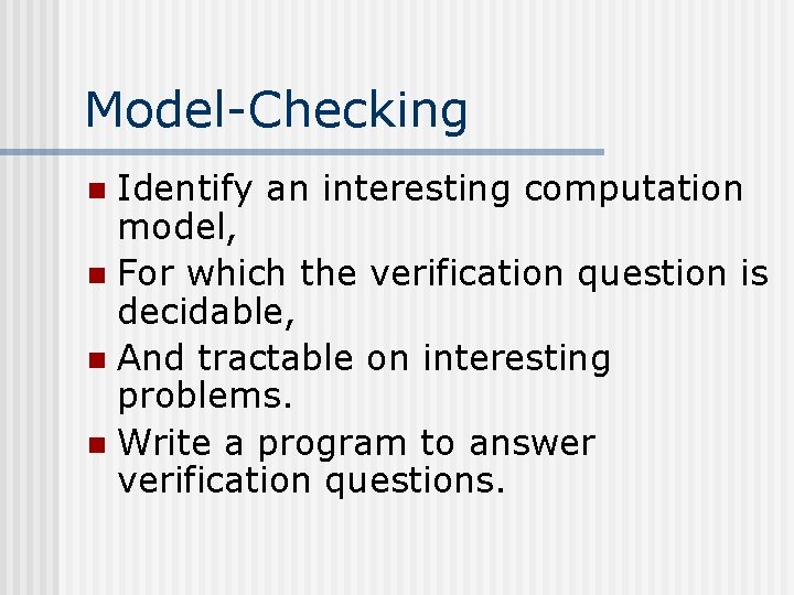 Model-Checking Identify an interesting computation model, n For which the verification question is decidable,