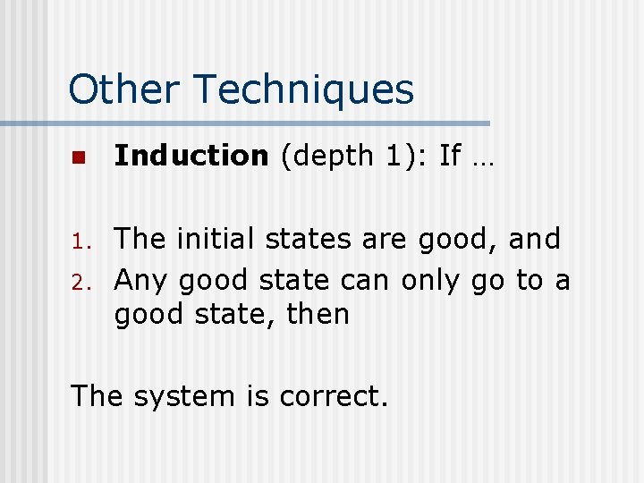 Other Techniques n Induction (depth 1): If … 1. The initial states are good,