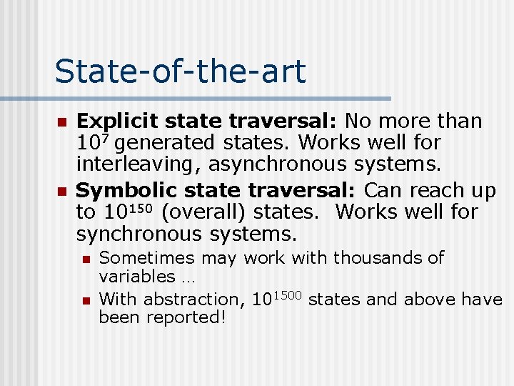 State-of-the-art n n Explicit state traversal: No more than 107 generated states. Works well