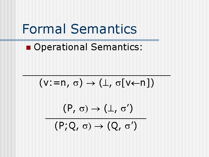 Formal Semantics n Operational Semantics: (v: =n, s) ( , s[v n]) (P, s)