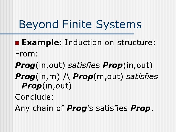 Beyond Finite Systems Example: Induction on structure: From: Prog(in, out) satisfies Prop(in, out) Prog(in,