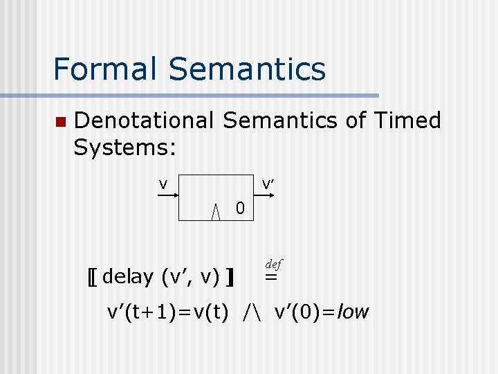 Formal Semantics n Denotational Semantics of Timed Systems: v V’ 0 [[ delay (v’,