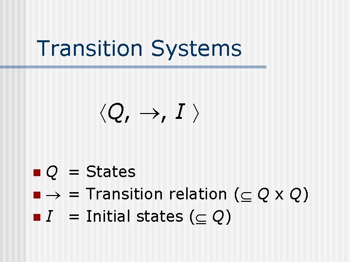 Transition Systems Q, , I Q = States n = Transition relation ( Q