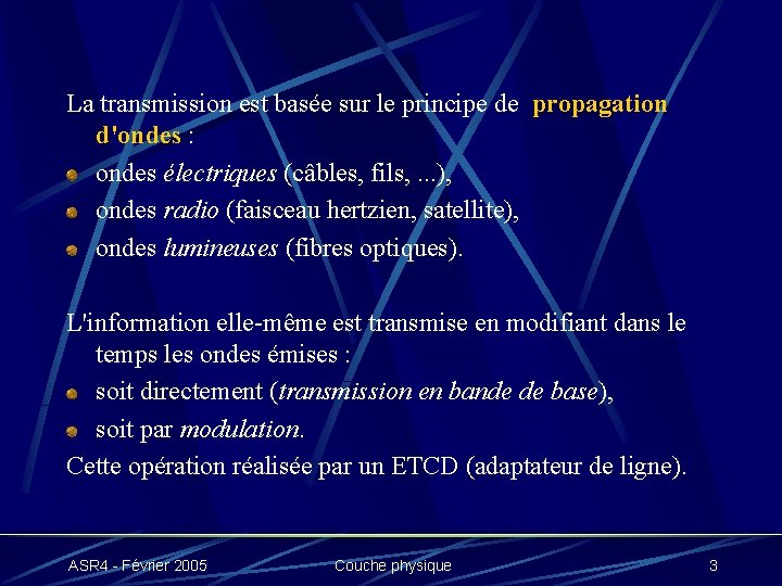 La transmission est basée sur le principe de propagation d'ondes : ondes électriques (câbles,