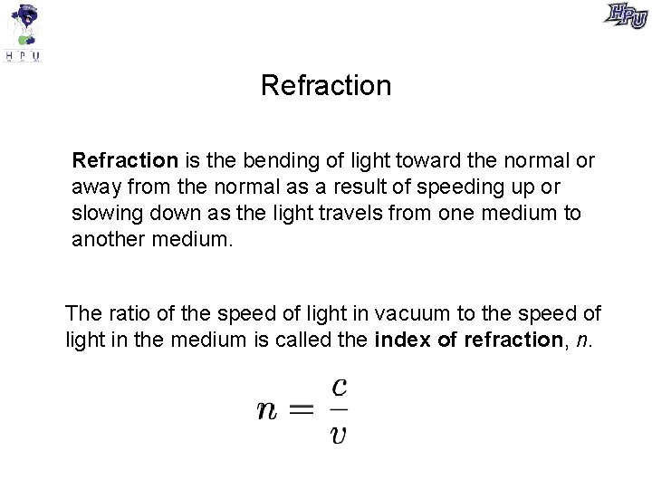 Refraction is the bending of light toward the normal or away from the normal