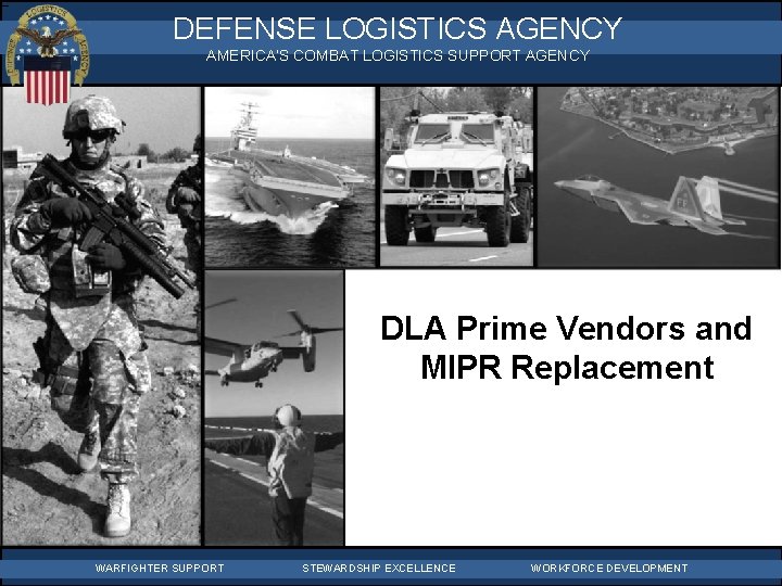 WARFIGHTER-FOCUSED, GLOBALLY RESPONSIVE, FISCALLY RESPONSIBLE SUPPLY CHAIN LEADERSHIP DEFENSE LOGISTICS AGENCY AMERICA’S COMBAT LOGISTICS