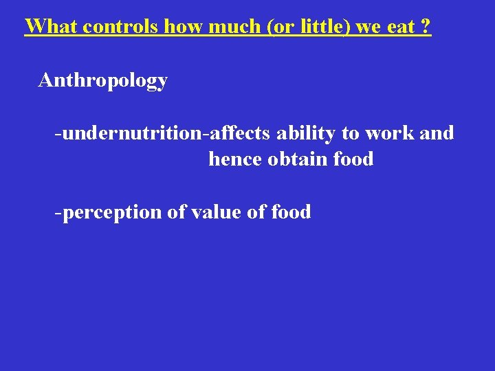 What controls how much (or little) we eat ? Anthropology -undernutrition-affects ability to work What controls how much (or little) we eat ? Anthropology -undernutrition-affects ability to work