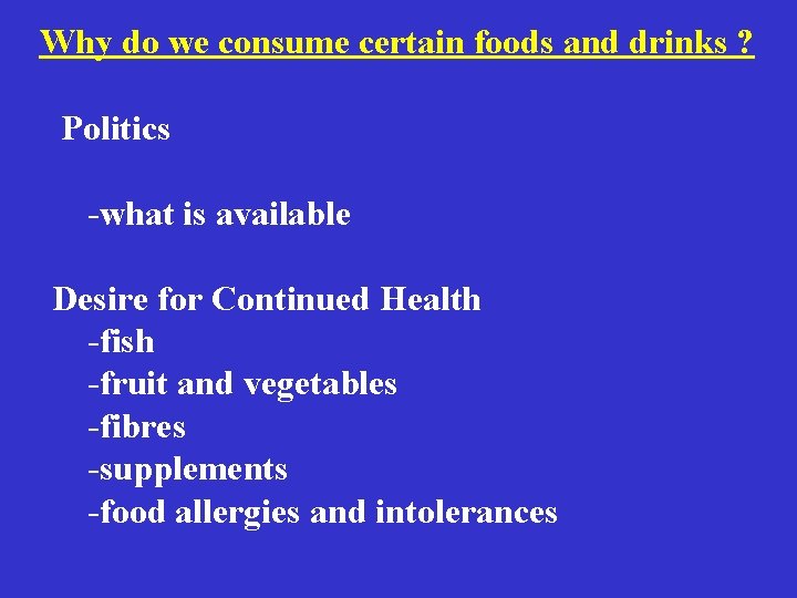 Why do we consume certain foods and drinks ? Politics -what is available Desire Why do we consume certain foods and drinks ? Politics -what is available Desire