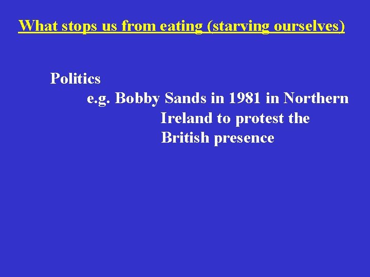 What stops us from eating (starving ourselves) Politics e. g. Bobby Sands in What stops us from eating (starving ourselves) Politics e. g. Bobby Sands in