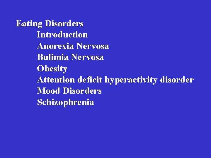 Eating Disorders Introduction Anorexia Nervosa Bulimia Nervosa Obesity Attention deficit hyperactivity disorder Mood Disorders Eating Disorders Introduction Anorexia Nervosa Bulimia Nervosa Obesity Attention deficit hyperactivity disorder Mood Disorders
