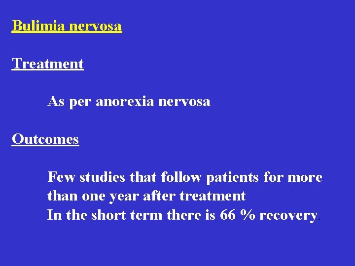 Bulimia nervosa Treatment As per anorexia nervosa Outcomes Few studies that follow patients for Bulimia nervosa Treatment As per anorexia nervosa Outcomes Few studies that follow patients for