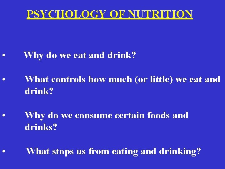 PSYCHOLOGY OF NUTRITION • Why do we eat and drink? • What controls how PSYCHOLOGY OF NUTRITION • Why do we eat and drink? • What controls how