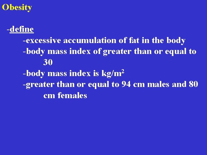 Obesity -define -excessive accumulation of fat in the body -body mass index of greater Obesity -define -excessive accumulation of fat in the body -body mass index of greater