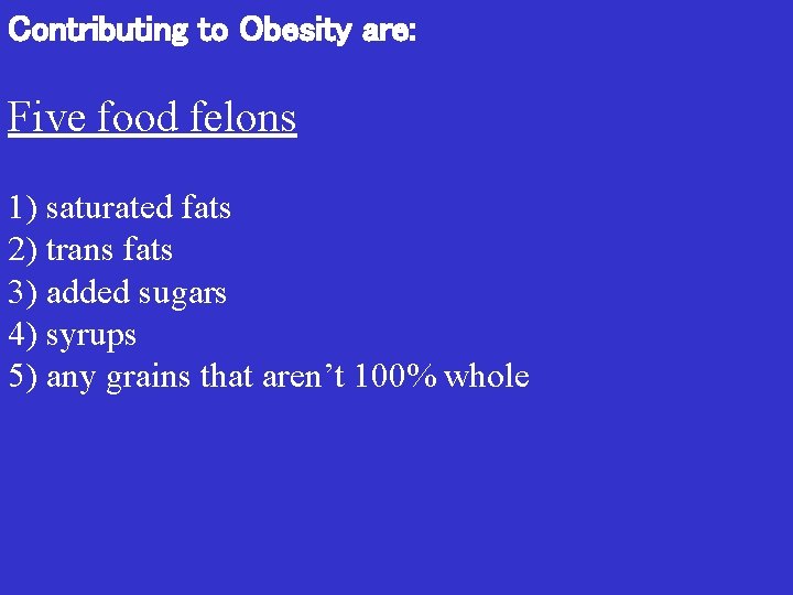 Contributing to Obesity are: Five food felons 1) saturated fats 2) trans fats 3) Contributing to Obesity are: Five food felons 1) saturated fats 2) trans fats 3)