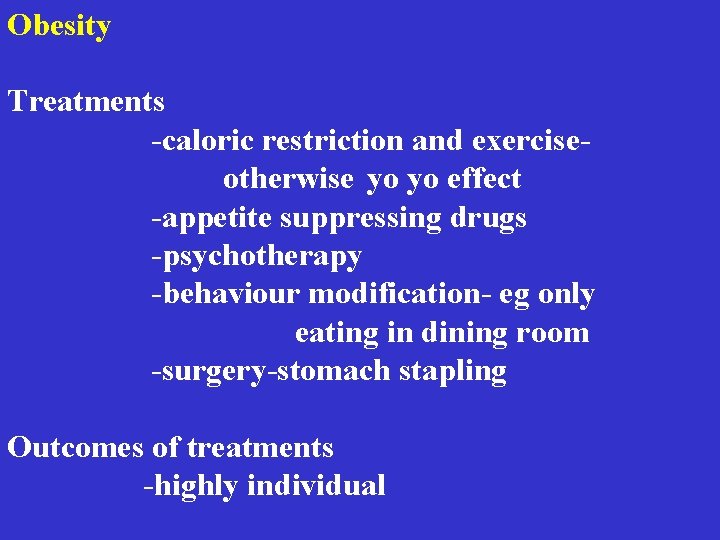 Obesity Treatments -caloric restriction and exerciseotherwise yo yo effect -appetite suppressing drugs -psychotherapy -behaviour Obesity Treatments -caloric restriction and exerciseotherwise yo yo effect -appetite suppressing drugs -psychotherapy -behaviour