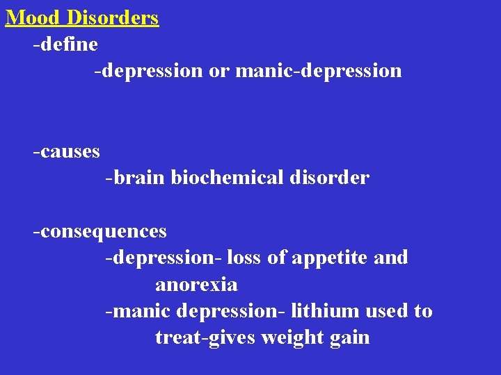 Mood Disorders -define -depression or manic-depression -causes -brain biochemical disorder -consequences -depression- loss of Mood Disorders -define -depression or manic-depression -causes -brain biochemical disorder -consequences -depression- loss of