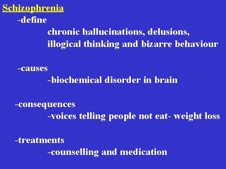 Schizophrenia -define chronic hallucinations, delusions, illogical thinking and bizarre behaviour -causes -biochemical disorder in Schizophrenia -define chronic hallucinations, delusions, illogical thinking and bizarre behaviour -causes -biochemical disorder in