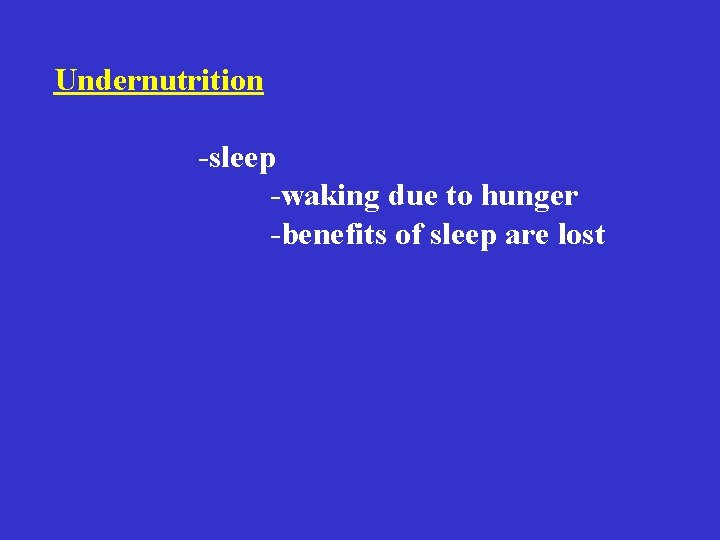 Undernutrition -sleep -waking due to hunger -benefits of sleep are lost Undernutrition -sleep -waking due to hunger -benefits of sleep are lost
