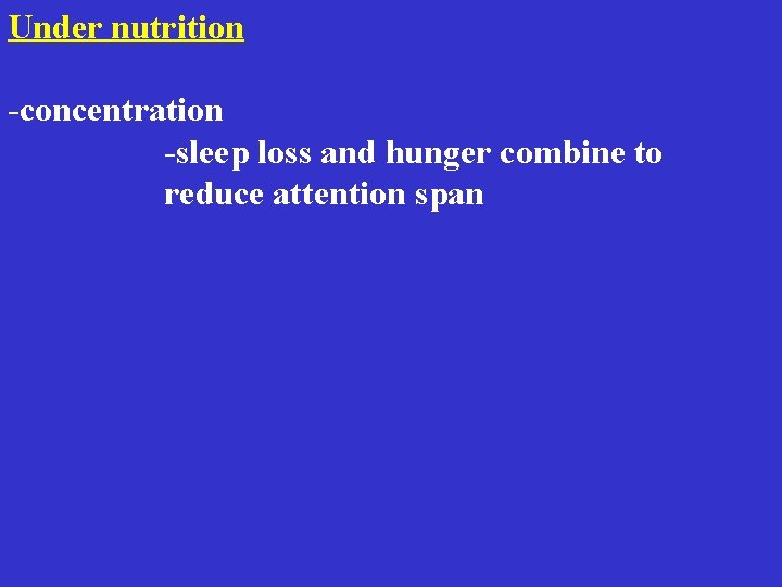 Under nutrition -concentration -sleep loss and hunger combine to reduce attention span Under nutrition -concentration -sleep loss and hunger combine to reduce attention span