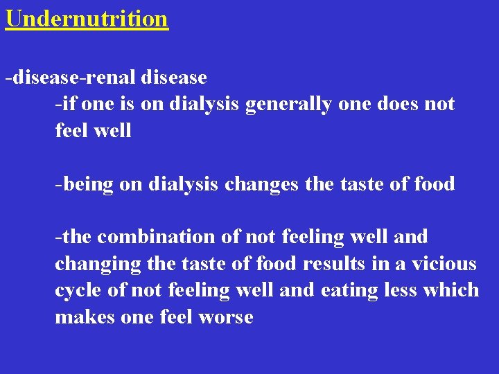 Undernutrition -disease-renal disease -if one is on dialysis generally one does not feel well Undernutrition -disease-renal disease -if one is on dialysis generally one does not feel well
