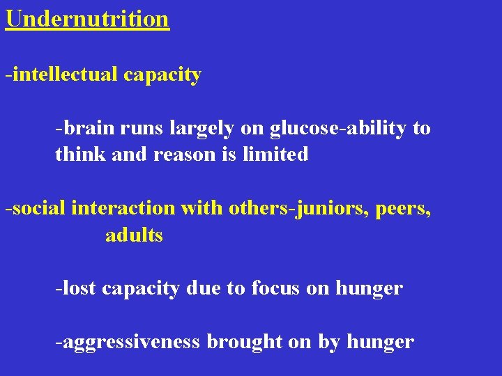 Undernutrition -intellectual capacity -brain runs largely on glucose-ability to think and reason is limited Undernutrition -intellectual capacity -brain runs largely on glucose-ability to think and reason is limited