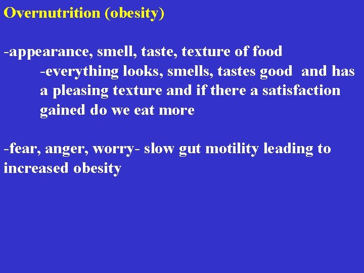 Overnutrition (obesity) -appearance, smell, taste, texture of food -everything looks, smells, tastes good and Overnutrition (obesity) -appearance, smell, taste, texture of food -everything looks, smells, tastes good and