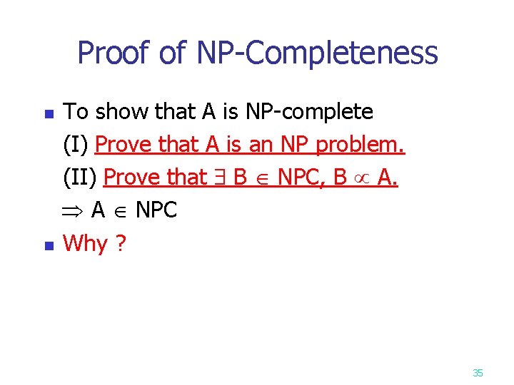 Proof of NP-Completeness n n To show that A is NP-complete (I) Prove that