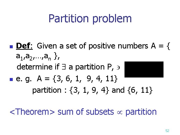 Partition problem Def: Given a set of positive numbers A = { a 1,