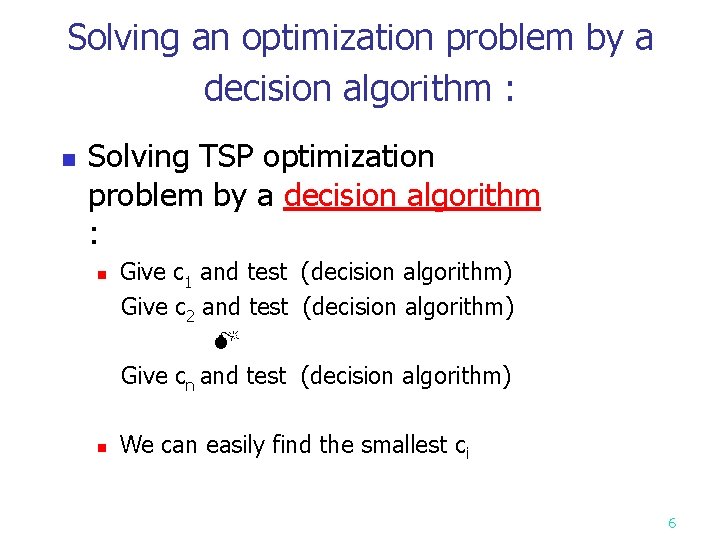 Solving an optimization problem by a decision algorithm : n Solving TSP optimization problem