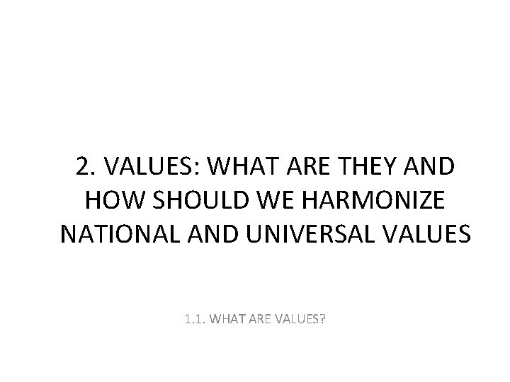 2. VALUES: WHAT ARE THEY AND HOW SHOULD WE HARMONIZE NATIONAL AND UNIVERSAL VALUES