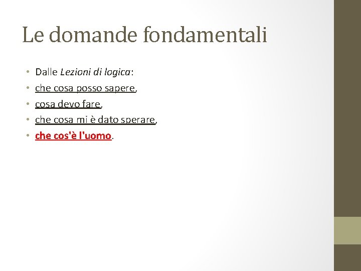 Le domande fondamentali • • • Dalle Lezioni di logica: che cosa posso sapere,