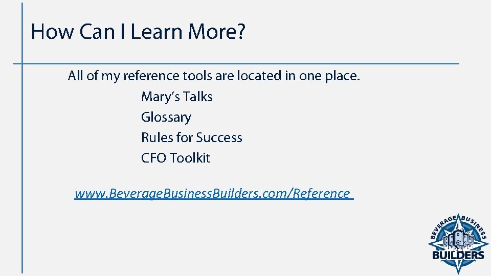 How Can I Learn More? All of my reference tools are located in one