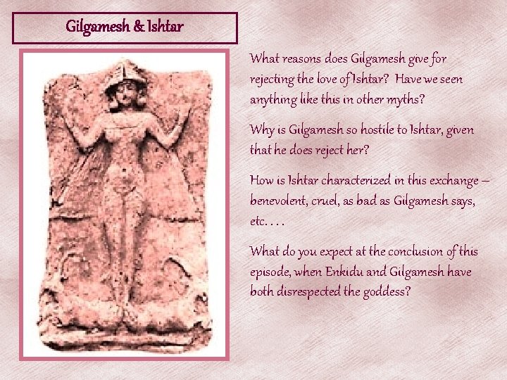 Gilgamesh & Ishtar What reasons does Gilgamesh give for rejecting the love of Ishtar? Gilgamesh & Ishtar What reasons does Gilgamesh give for rejecting the love of Ishtar?