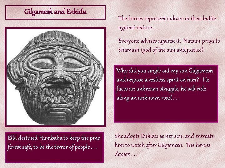 Gilgamesh and Enkidu The heroes represent culture in theis battle against nature. . . Gilgamesh and Enkidu The heroes represent culture in theis battle against nature. . .