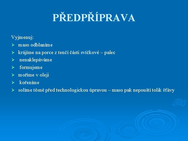 PŘEDPŘÍPRAVA Vyjmenuj: Ø maso odblaníme Ø krájíme na porce z tenčí části svíčkové –
