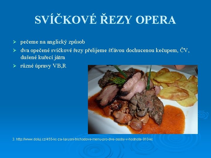 SVÍČKOVÉ ŘEZY OPERA pečeme na anglický způsob Ø dva opečené svíčkové řezy přelijeme šťávou