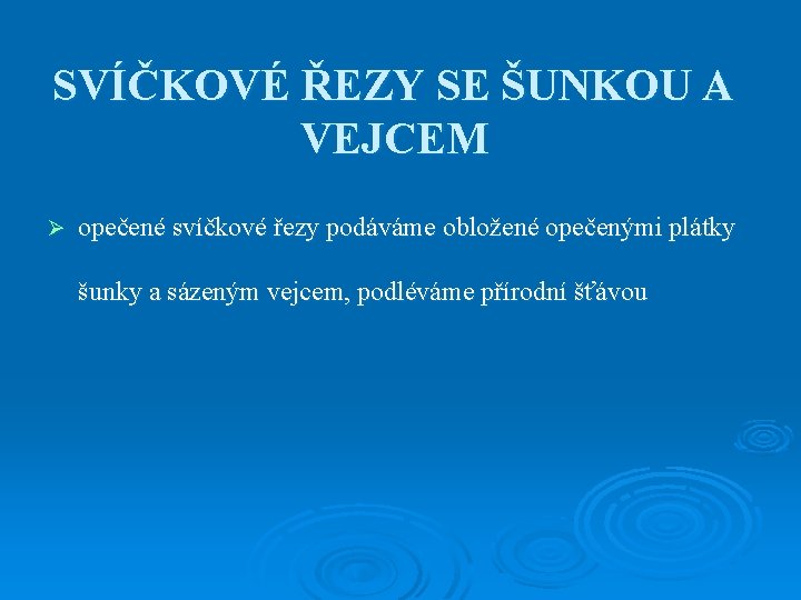 SVÍČKOVÉ ŘEZY SE ŠUNKOU A VEJCEM Ø opečené svíčkové řezy podáváme obložené opečenými plátky
