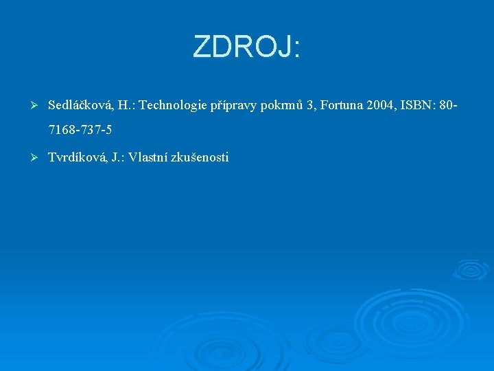 ZDROJ: Ø Sedláčková, H. : Technologie přípravy pokrmů 3, Fortuna 2004, ISBN: 807168 -737