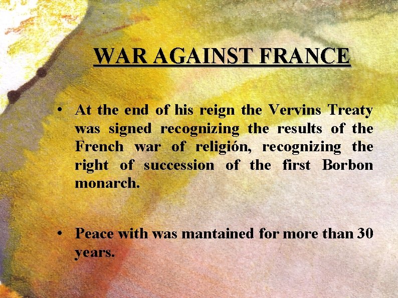 WAR AGAINST FRANCE • At the end of his reign the Vervins Treaty was