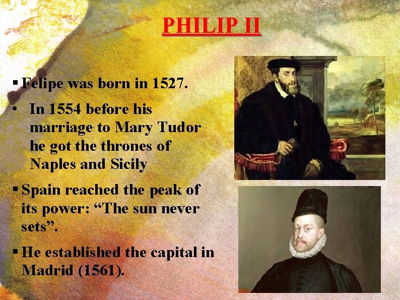 PHILIP II § Felipe was born in 1527. • In 1554 before his marriage