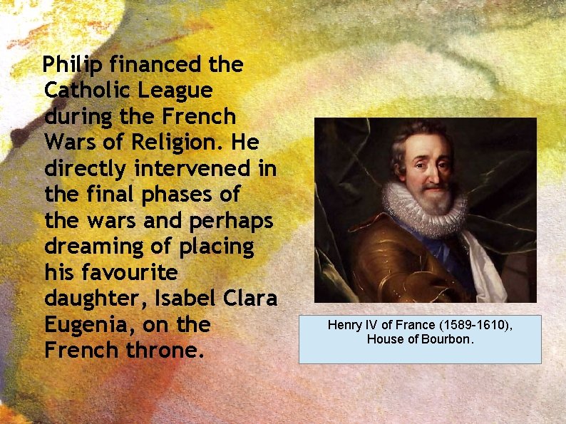  Philip financed the Catholic League during the French Wars of Religion. He directly