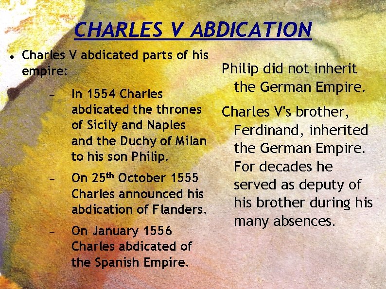 CHARLES V ABDICATION Charles V abdicated parts of his empire: In 1554 Charles abdicated