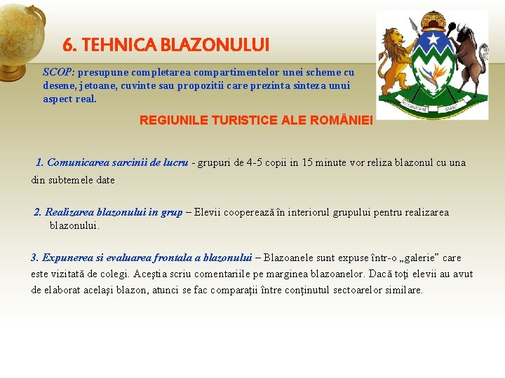 6. TEHNICA BLAZONULUI SCOP: presupune completarea compartimentelor unei scheme cu desene, jetoane, cuvinte sau