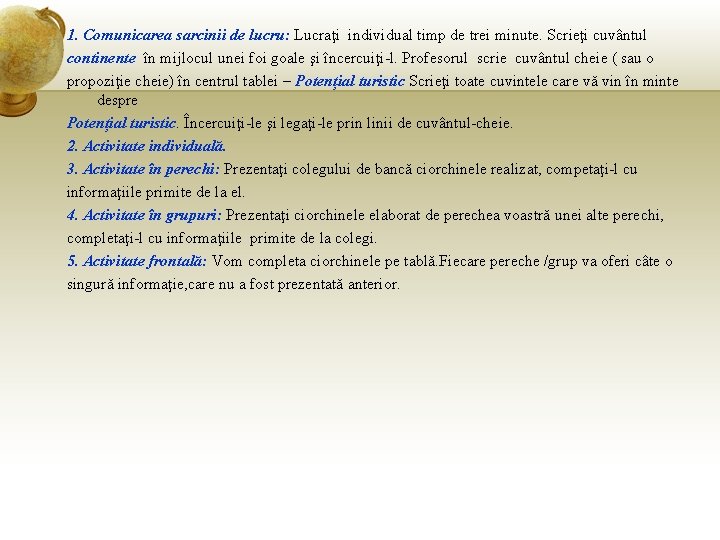 1. Comunicarea sarcinii de lucru: Lucraţi individual timp de trei minute. Scrieţi cuvântul continente